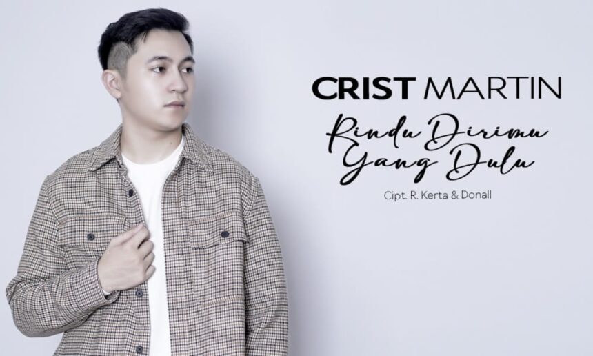 Crist Martin Rilis Single Rindu Dirimu Yang Dulu